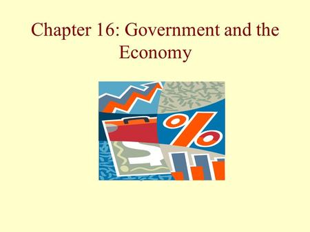 Chapter 16: Government and the Economy. Why Is Government Involved in the Economy? We continue to debate the proper role of the government in dealing.