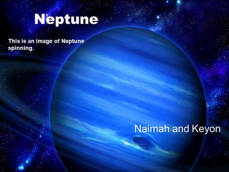 Neptune Naimah and Keyon This is an image of Neptune spinning.