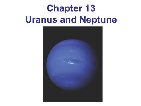 Chapter 13 Uranus and Neptune. Uranus was discovered in 1781 by Herschel; first planet to be discovered in more than 2000 years Little detail can be seen.