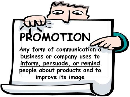 Any form of communication a business or company uses to inform, persuade, or remind people about products and to improve its image PROMOTION.