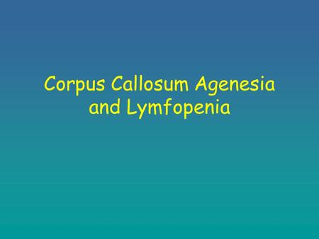 Corpus Callosum Agenesia and Lymfopenia. Case Report 2 e child of non-related parents Healthy sister No familial history.