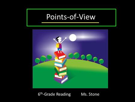 Points-of-View 6 th -Grade Reading Ms. Stone. Point of View Also called P.O.V. The person’s perspective through which the reader “views” the story.