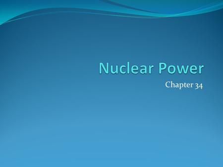 Chapter 34. Basics The technology was first developed in 1930’s and 40’s during WWII Used for the “Atomic Bomb” Post-war, the idea of using nuclear energy.