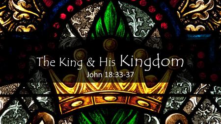 The King & His Kingdom John 18:33-37. The Conversation John 18:33-35 Pilate’s task: assessing threats Pilate’s task: assessing threats Jesus doesn’t look.