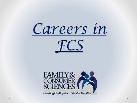 Careers in FCS. What is Family & Consumer Sciences? Family and Consumer Sciences education empowers individuals and families across the lifespan to manage.