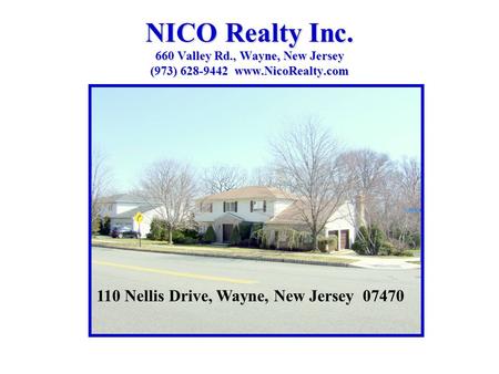 NICO Realty Inc. 660 Valley Rd., Wayne, New Jersey (973) 628-9442 www.NicoRealty.com 110 Nellis Drive, Wayne, New Jersey 07470.