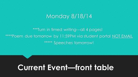 Current Event—front table Monday 8/18/14 ***Turn in timed writing---all 4 pages! ****Poem due tomorrow by 11:59PM via student portal NOT EMAIL ***** Speeches.