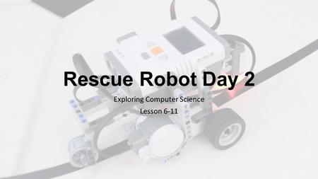 Rescue Robot Day 2 Exploring Computer Science Lesson 6-11.