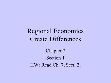 Regional Economies Create Differences Chapter 7 Section 1 HW:Read Ch. 7, Sect. 2,