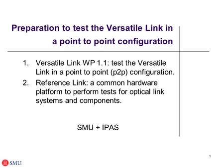 1 Preparation to test the Versatile Link in a point to point configuration 1.Versatile Link WP 1.1: test the Versatile Link in a point to point (p2p) configuration.