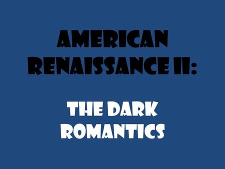 American Renaissance II: The Dark Romantics. Recap! The term “renaissance” means “_________.” Applies to the years ____________ This period marked the.