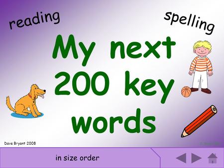 Next 200 key words My next 200 key words D. Bryant 2008 reading in size order spelling Dave Bryant 2008.