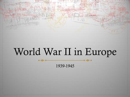 World War II in Europe 1939-1945. Battle of Ideologies  Fascism – the totalitarian philosophy of government that glorifies the state and nation and assigns.