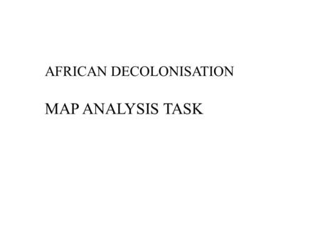 AFRICAN DECOLONISATION    MAP ANALYSIS TASK