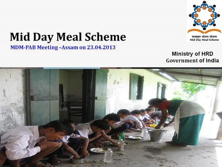 Mid Day Meal Scheme MDM-PAB Meeting –Assam on 23.04.2013 Ministry of HRD Government of India.