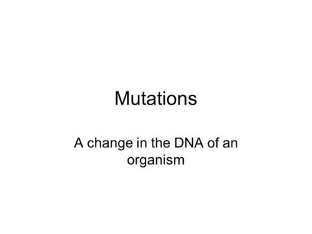 Mutations A change in the DNA of an organism. Conditions caused by Mutations Cancer – the genes that code for cell division have mutated. Normal cells.