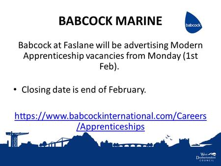 BABCOCK MARINE Babcock at Faslane will be advertising Modern Apprenticeship vacancies from Monday (1st Feb). Closing date is end of February. https://www.babcockinternational.com/Careers.