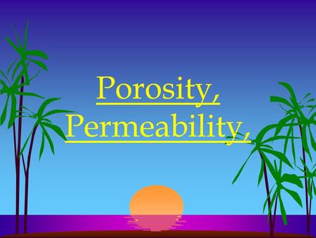 Porosity, Permeability,