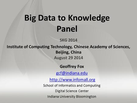 Big Data to Knowledge Panel SKG 2014 Institute of Computing Technology, Chinese Academy of Sciences, Beijing, China August 29 2014 Geoffrey Fox