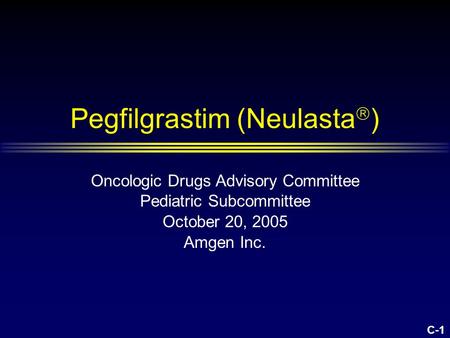C-1 Pegfilgrastim (Neulasta  ) Oncologic Drugs Advisory Committee Pediatric Subcommittee October 20, 2005 Amgen Inc.