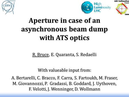 Aperture in case of an asynchronous beam dump with ATS optics R. Bruce, E. Quaranta, S. Redaelli With valueable input from: A. Bertarelli, C. Bracco, F.