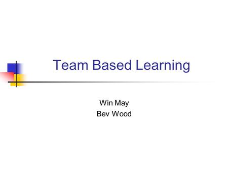 Team Based Learning Win May Bev Wood. What? Instructional strategy based on procedures for developing high performance learning teams Michaelsen, Knight.
