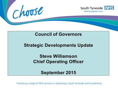 Council of Governors Strategic Developments Update Steve Williamson Chief Operating Officer September 2015.