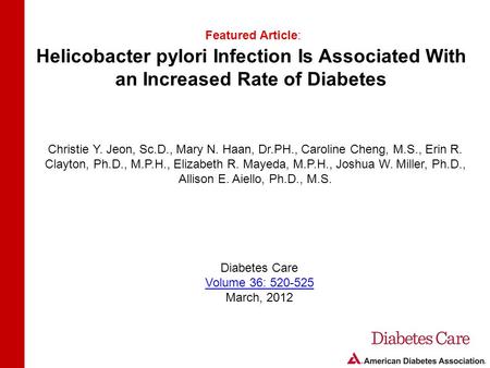 Helicobacter pylori Infection Is Associated With an Increased Rate of Diabetes Featured Article: Christie Y. Jeon, Sc.D., Mary N. Haan, Dr.PH., Caroline.