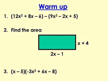 Warm up 1.(12x 2 + 8x – 6) – (9x 2 – 2x + 5) 2.Find the area 3.(x – 5)(-3x 2 + 6x – 8) x + 4 2x – 1.