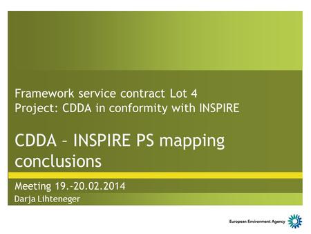 Framework service contract Lot 4 Project: CDDA in conformity with INSPIRE CDDA – INSPIRE PS mapping conclusions Meeting 19.-20.02.2014 Darja Lihteneger.