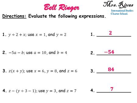 Mrs. Rivas International Studies Charter School. Bell Ringer Directions: Evaluate the following expressions. 1. ____________ 2. ____________ 3. ____________.