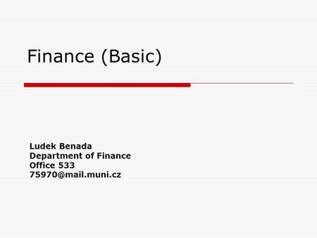 Finance (Basic) Ludek Benada Department of Finance Office 533