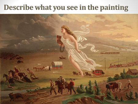 Describe what you see in the painting. The West & Native Americans Fulfilling Manifest Destiny.