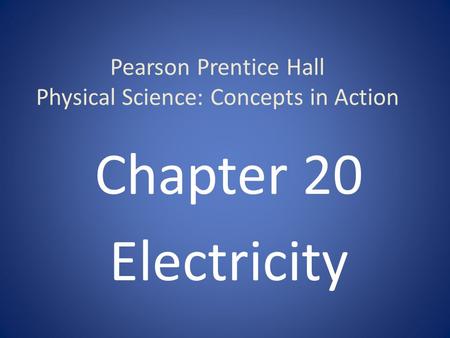 Pearson Prentice Hall Physical Science: Concepts in Action Chapter 20 Electricity.