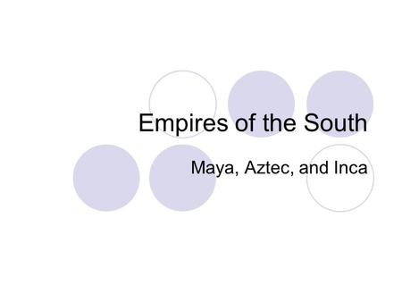 Empires of the South Maya, Aztec, and Inca. Civilizations Created large civilizations  Group of people with an advance culture Had writing, record keeping,