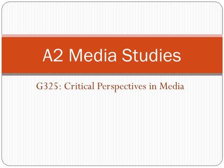 G325: Critical Perspectives in Media A2 Media Studies.