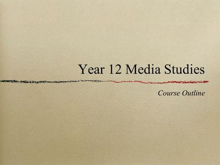 Year 12 Media Studies Course Outline. Film Study Media Studies 2.2 Close read unfamiliar media text Credits 3 Assessment Internal.