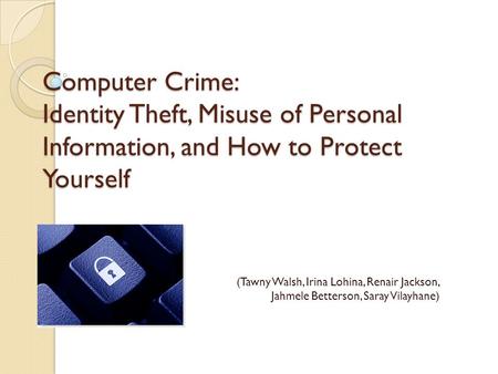 Computer Crime: Identity Theft, Misuse of Personal Information, and How to Protect Yourself (Tawny Walsh, Irina Lohina, Renair Jackson, Jahmele Betterson,