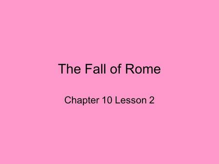 The Fall of Rome Chapter 10 Lesson 2. The Decline of Rome Poor leadership –Severans – emperors, spent most of their time defending *** Ignored problems.