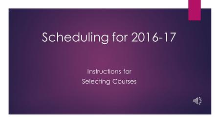 Scheduling for 2016-17 Instructions for Selecting Courses.