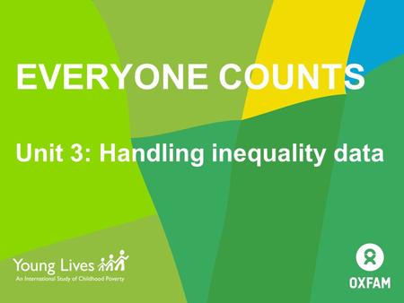 EVERYONE COUNTS Unit 3: Handling inequality data.