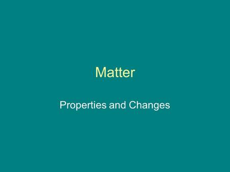 Matter Properties and Changes. Properties of Matter Physical properties: Any characteristic of a material you can observe without changing the identity.