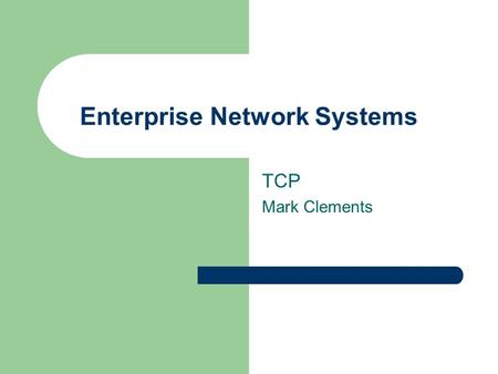 Enterprise Network Systems TCP Mark Clements. 3 March 2008ENS 2 Last Week – Client/ Server Cost effective way of providing more computing power High specs.