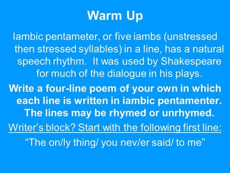 Warm Up Iambic pentameter, or five iambs (unstressed then stressed syllables) in a line, has a natural speech rhythm. It was used by Shakespeare for much.