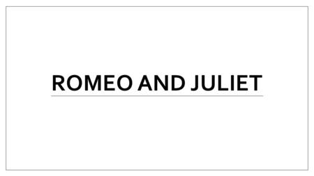 ROMEO AND JULIET. Journal #1 : Shakespeare & You Respond to the following questions in paragraph format. Write at least ½ page. What do you know about.