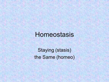 Homeostasis Staying (stasis) the Same (homeo). Warm up Mar. 7 What is something we study in anatomy? Why should you study how the body works? What are.