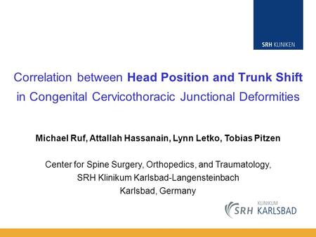 Correlation between Head Position and Trunk Shift in Congenital Cervicothoracic Junctional Deformities Michael Ruf, Attallah Hassanain, Lynn Letko, Tobias.