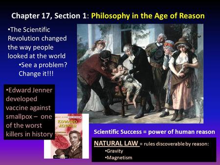 Chapter 17, Section 1: Philosophy in the Age of Reason The Scientific Revolution changed the way people looked at the world See a problem? Change it!!!