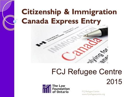 Citizenship & Immigration Canada Express Entry FCJ Refugee Centre 2015 FCJ Refugee Centre www.fcjrefugeecentre.org.