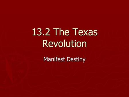 13.2 The Texas Revolution Manifest Destiny.